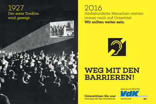 Plakat der VdK-Kampagne "Weg mit den Barrieren". Auf der linken Hälfte des Plakats sieht man einen alten Kinosaal mit Zuschauern und einem Bild, welches durch einen Projektor ausgestrahlt wird. Darüber steht: "1927. Der erste Tonfilm wird gezeigt." Auf der rechten Hälfte des Plakats sieht man ein Piktogramm mit dem Zeichen für hörbehinderte Menschen. Darüber steht: "2016. Hörbehinderte Menschen warten immer noch auf Untertitel. Wir sollten weiter sein."